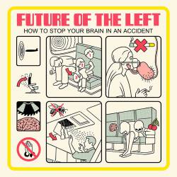Future Of The Left : How to Stop Your Brain in an Accident